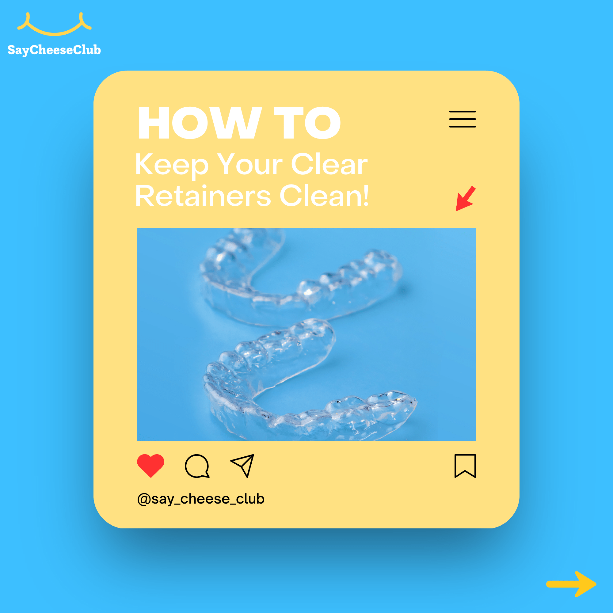 Graphic post titled ‘How To Keep Your Clear Retainers Clean!’ with an image of two transparent dental retainers on a blue background. The design is in a yellow card style with Instagram-style icons and the handle @say_cheese_club displayed at the bottom.